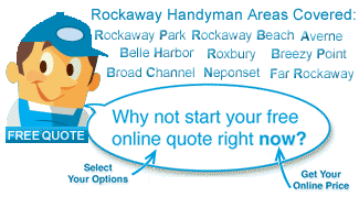 New York City Handyman Services proudly serves the Rockaway's Handyman Services Rockaways, Queens,covering Rockaway Beach, Rockaway Park, Averne, Belle Harbor, Neponset, Broad Channel, Roxbury, Breezy Point, Far Rockaway, all fo the